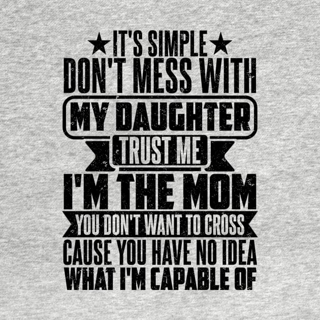 IT'S SIMPLE DON'T MESS WITH MY DAUGHTER by SilverTee